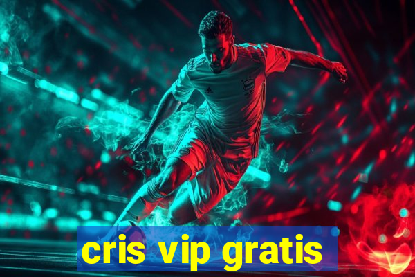 cris vip gratis